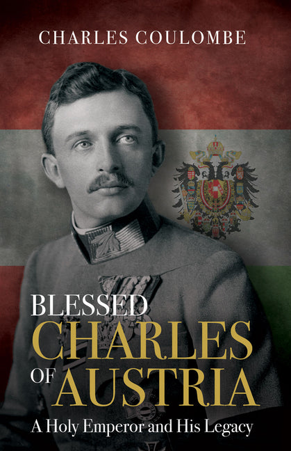 Blessed Charles of Austria: A Holy Emperor and His Legacy - Ingram