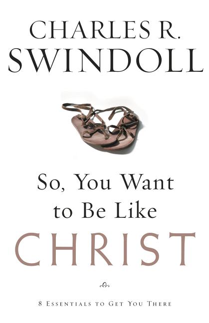 So, You Want to Be Like Christ?: Eight Essentials to Get You There - Ingram
