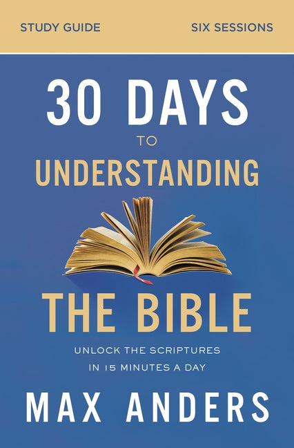 30 Days to Understanding the Bible Study Guide: Unlock the Scriptures in 15 Minutes a Day - Ingram