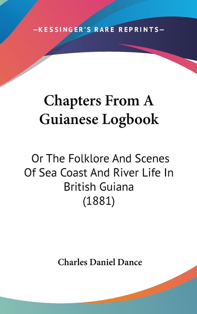 Chapters From A Guianese Logbook: Or The Folklore And Scenes Of Sea Coast And River Life In British Guiana (1881) - Ingram