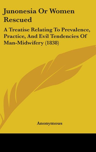 Junonesia Or Women Rescued: A Treatise Relating To Prevalence, Practice, And Evil Tendencies Of Man-Midwifery (1838) - Ingram