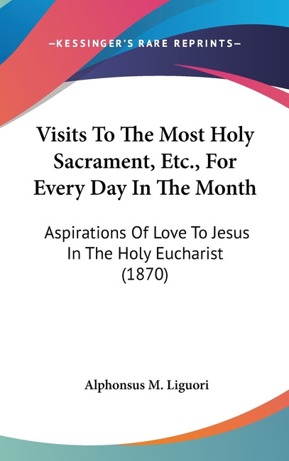 Visits To The Most Holy Sacrament, Etc., For Every Day In The Month: Aspirations Of Love To Jesus In The Holy Eucharist (1870) - Ingram