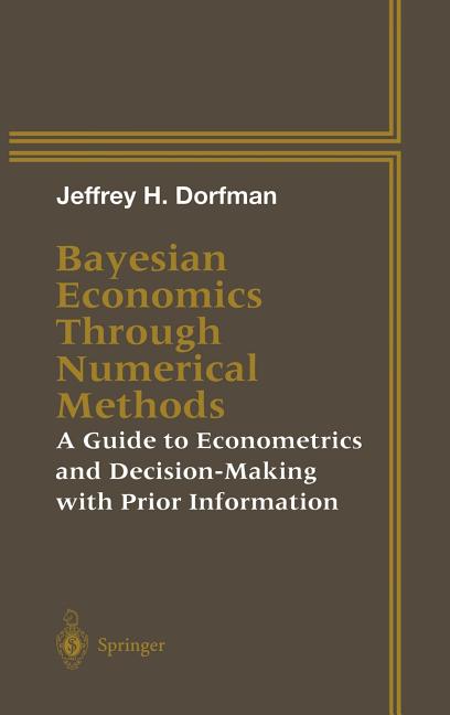 Bayesian Economics Through Numerical Methods: A Guide to Econometrics and Decision-Making with Prior Information - Ingram