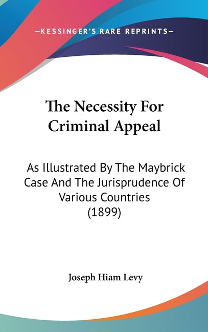 Necessity For Criminal Appeal: As Illustrated By The Maybrick Case And The Jurisprudence Of Various Countries (1899) - Ingram