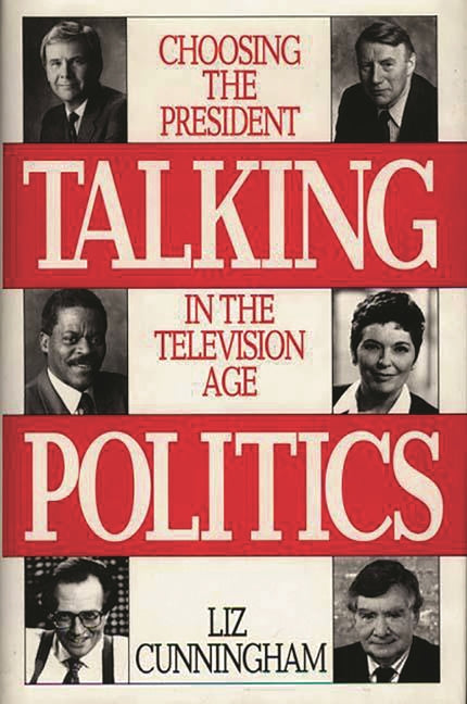 Talking Politics: Choosing the President in the Television Age - Ingram