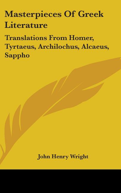 Masterpieces Of Greek Literature: Translations From Homer, Tyrtaeus, Archilochus, Alcaeus, Sappho: Anacreon, And Others (1902) - Ingram