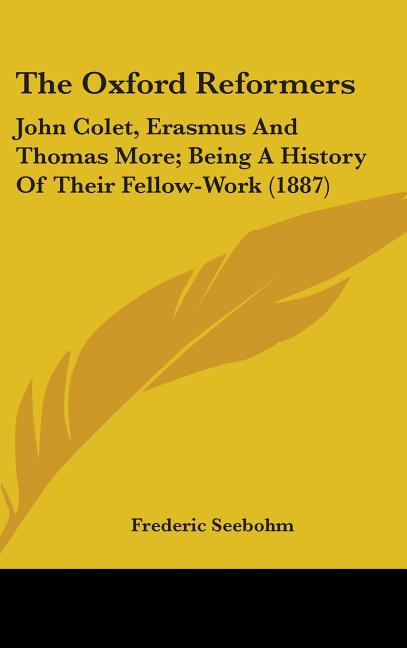 Oxford Reformers: John Colet, Erasmus And Thomas More; Being A History Of Their Fellow-Work (1887) - Ingram
