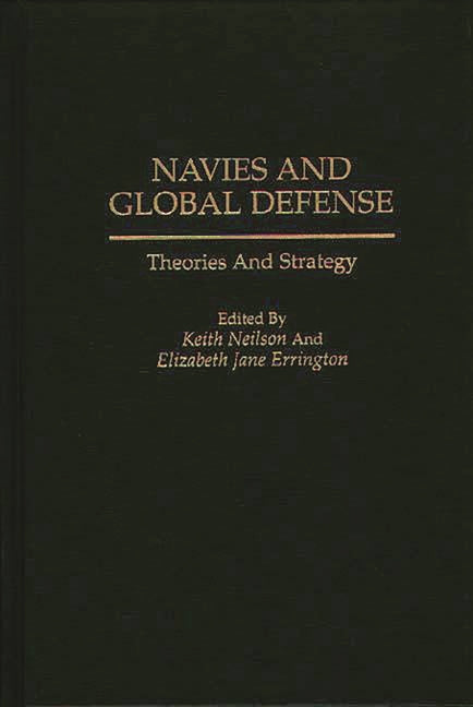 Navies and Global Defense: Theories and Strategy - Ingram