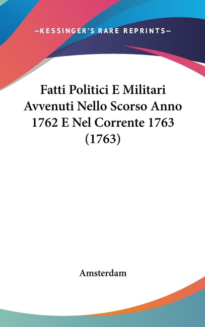 Fatti Politici E Militari Avvenuti Nello Scorso Anno 1762 E Nel Corrente 1763 (1763) - Ingram