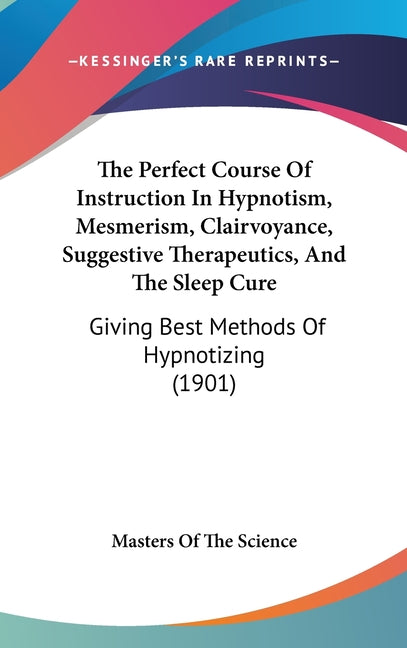 Perfect Course Of Instruction In Hypnotism, Mesmerism, Clairvoyance, Suggestive Therapeutics, And The Sleep Cure: Giving Best Methods Of Hypnotizing ( - Ingram