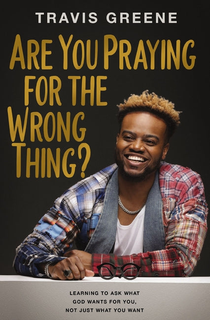Are You Praying for the Wrong Thing?: Learning to Ask What God Wants for You, Not Just What You Want - Ingram