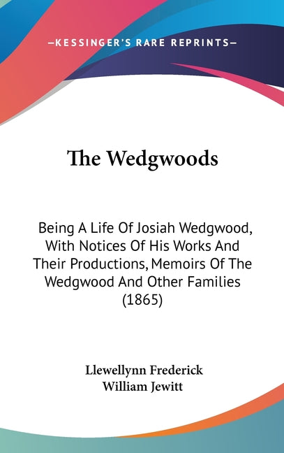 Wedgwoods: Being A Life Of Josiah Wedgwood, With Notices Of His Works And Their Productions, Memoirs Of The Wedgwood And Other Families (1865) - Ingram