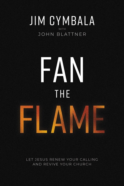Fan the Flame: Let Jesus Renew Your Calling and Revive Your Church - Ingram