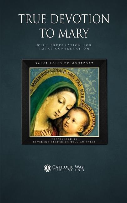 True Devotion to Mary: With Preparation for Total Consecration - Ingram