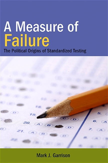Measure of Failure: The Political Origins of Standardized Testing - Ingram