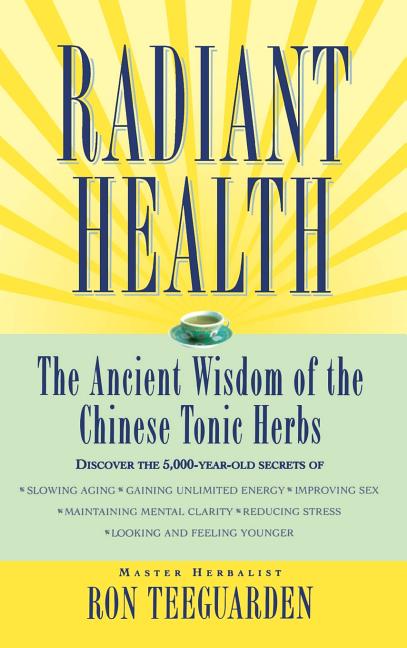 Radiant Health: The Ancient Wisdom of the Chinese Tonic Herbs - Ingram