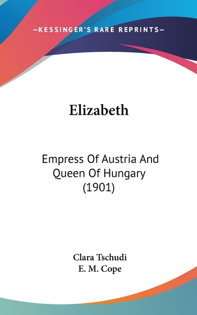 Elizabeth: Empress Of Austria And Queen Of Hungary (1901) - Ingram