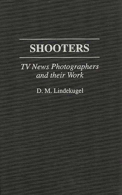 Shooters: TV News Photographers and Their Work - Ingram