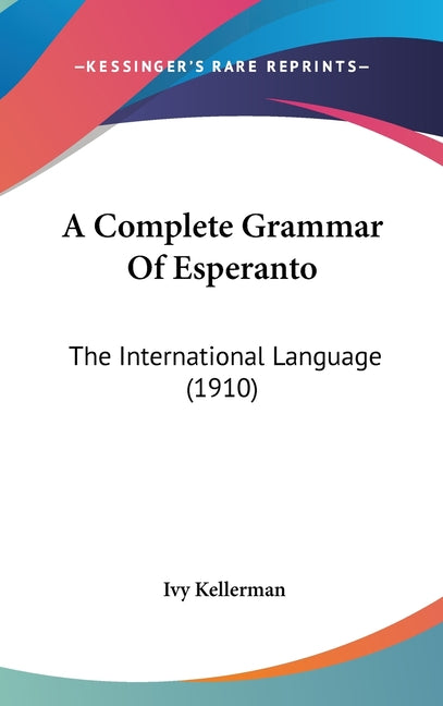 Complete Grammar Of Esperanto: The International Language (1910) - Ingram