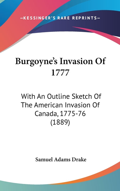 Burgoyne's Invasion Of 1777: With An Outline Sketch Of The American Invasion Of Canada, 1775-76 (1889) - Ingram