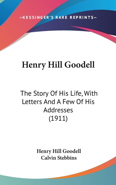 Henry Hill Goodell: The Story Of His Life, With Letters And A Few Of His Addresses (1911) - Ingram