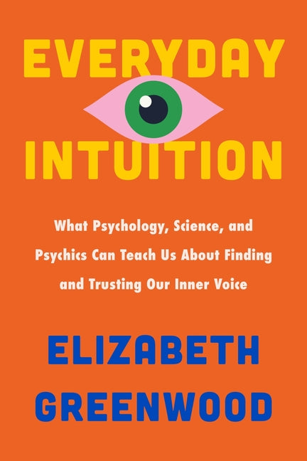 Everyday Intuition: What Psychology, Science, and Psychics Can Teach Us about Finding and Trusting Our Inner Voice - Ingram