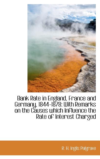 Bank Rate in England, France and Germany, 1844-1878: With Remarks on the Causes which Influence the - Ingram