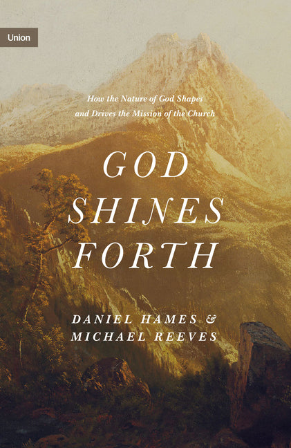 God Shines Forth: How the Nature of God Shapes and Drives the Mission of the Church - Ingram