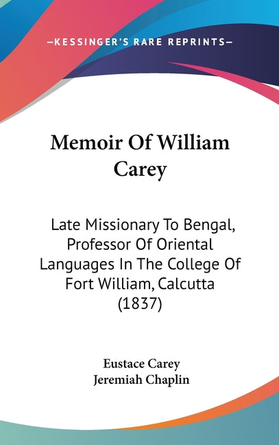 Memoir Of William Carey: Late Missionary To Bengal, Professor Of Oriental Languages In The College Of Fort William, Calcutta (1837) - Ingram