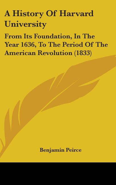History Of Harvard University: From Its Foundation, In The Year 1636, To The Period Of The American Revolution (1833) - Ingram
