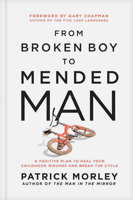 From Broken Boy to Mended Man: A Positive Plan to Heal Your Childhood Wounds and Break the Cycle - Ingram