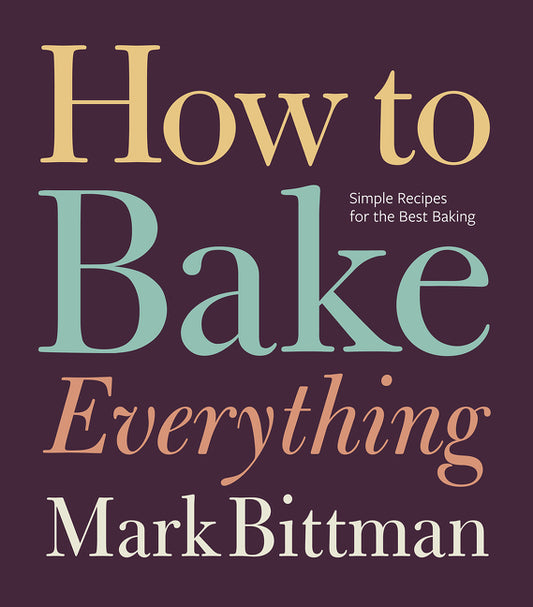 How to Bake Everything: Simple Recipes for the Best Baking: A Baking Recipe Cookbook - Ingram