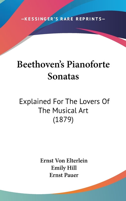 Beethoven's Pianoforte Sonatas: Explained For The Lovers Of The Musical Art (1879) - Ingram
