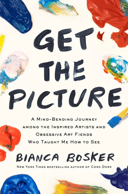 Get the Picture: A Mind-Bending Journey Among the Inspired Artists and Obsessive Art Fiends Who Taught Me How to See - stevensbooks