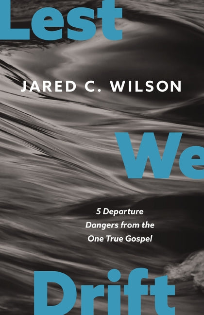 Lest We Drift: Five Departure Dangers from the One True Gospel - Ingram