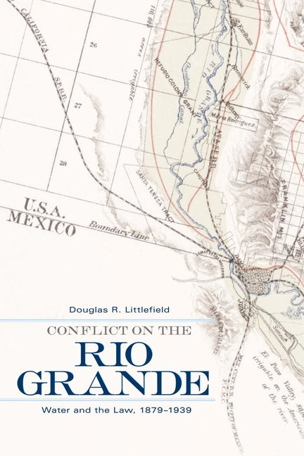 Conflict on the Rio Grande: Water and the Law, 1879-1939 - Ingram