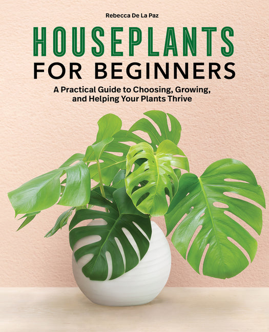 Houseplants for Beginners: A Practical Guide to Choosing, Growing, and Helping Your Plants Thrive - Ingram