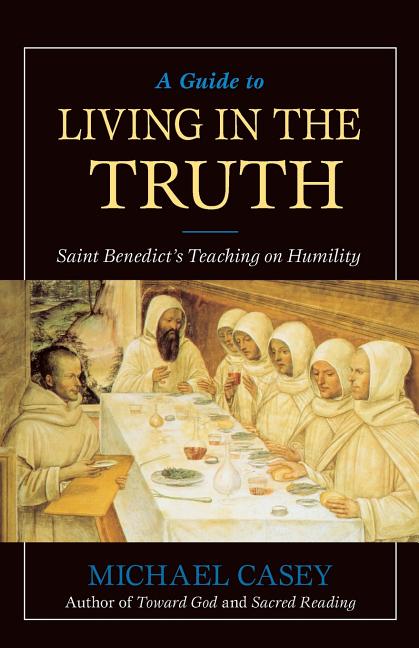 Guide to Living in the Truth: St. Benedicts's Teaching on Humility (Rev) - Ingram