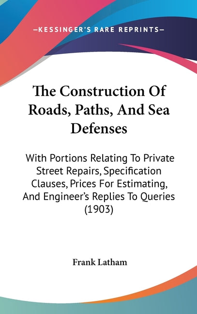 Construction Of Roads, Paths, And Sea Defenses: With Portions Relating To Private Street Repairs, Specification Clauses, Prices For Estimating, And En - Ingram