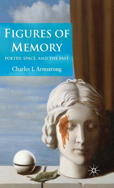 Figures of Memory: Poetry, Space, and the Past (2009) - Ingram