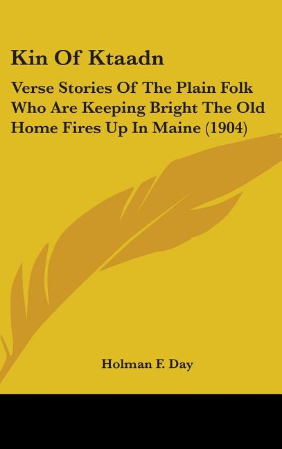 Kin Of Ktaadn: Verse Stories Of The Plain Folk Who Are Keeping Bright The Old Home Fires Up In Maine (1904) - Ingram