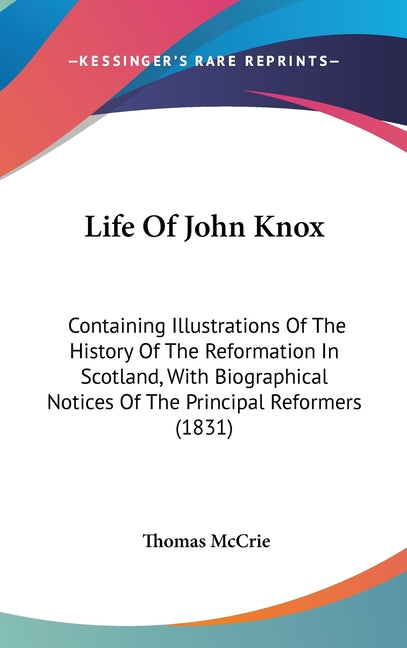 Life Of John Knox: Containing Illustrations Of The History Of The Reformation In Scotland, With Biographical Notices Of The Principal Reformers (1831) - Ingram