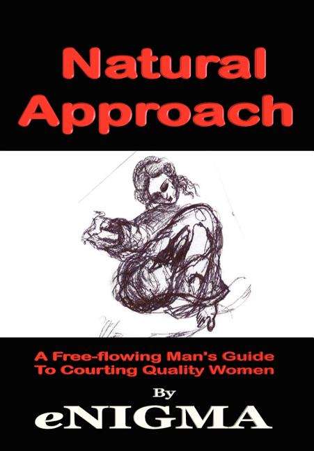 Natural Approach: A Free-flowing Man's Guide To Courting Quality Women - Ingram