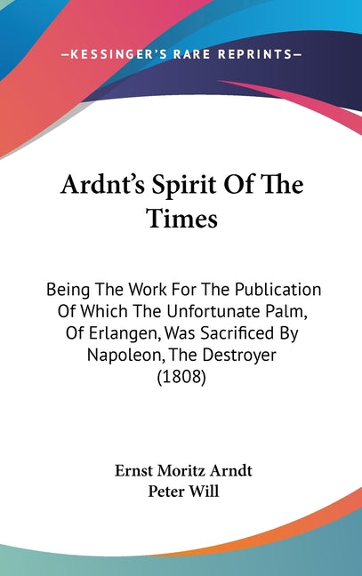 Ardnt's Spirit Of The Times: Being The Work For The Publication Of Which The Unfortunate Palm, Of Erlangen, Was Sacrificed By Napoleon, The Destroy - Ingram