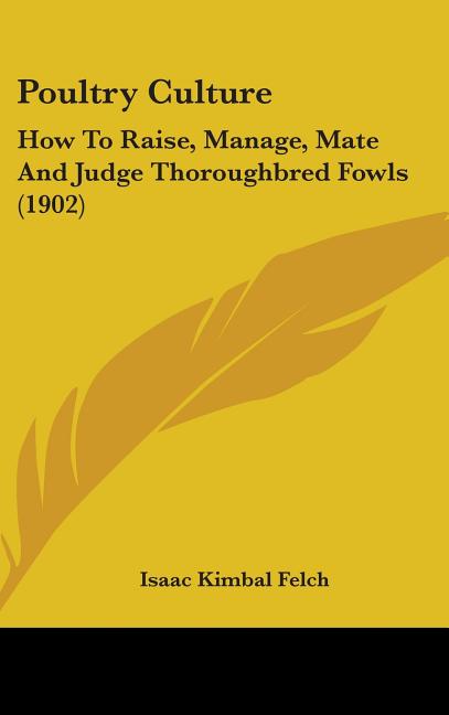 Poultry Culture: How To Raise, Manage, Mate And Judge Thoroughbred Fowls (1902) - Ingram