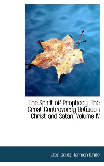 Spirit of Prophecy: The Great Controversy Between Christ and Satan, Volume IV - Ingram