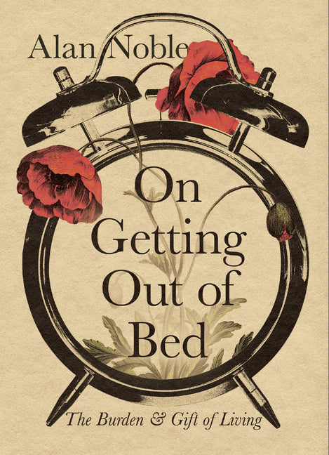 On Getting Out of Bed: The Burden and Gift of Living - Ingram