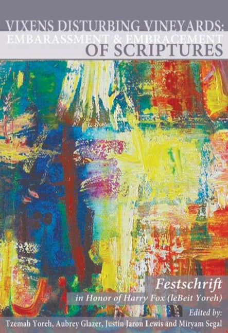 Vixens Disturbing Vineyards: Embarrassment and Embracement of Scriptures--A Festschrift Honoring Harry Fox (Lebeit Yoreh) - Ingram