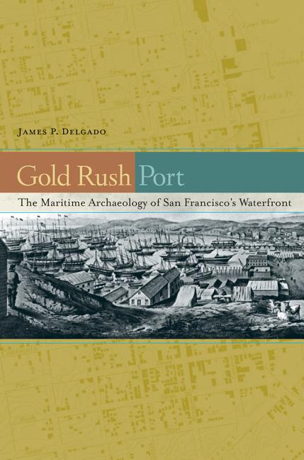 Gold Rush Port: The Maritime Archaeology of San Francisco's Waterfront - Ingram