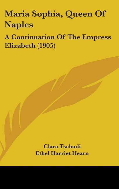 Maria Sophia, Queen Of Naples: A Continuation Of The Empress Elizabeth (1905) - Ingram
